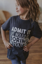 ADMIT IT LIFE WOULD BE BORING WITHOUT ME YOUTH GRAPHIC TEE